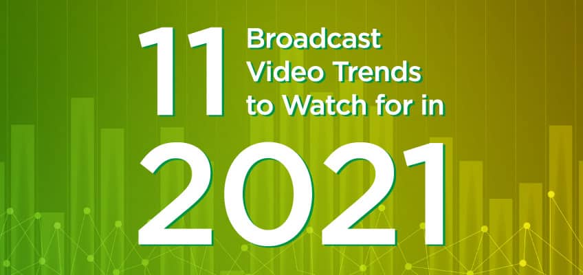 Broadcast video trends 2021