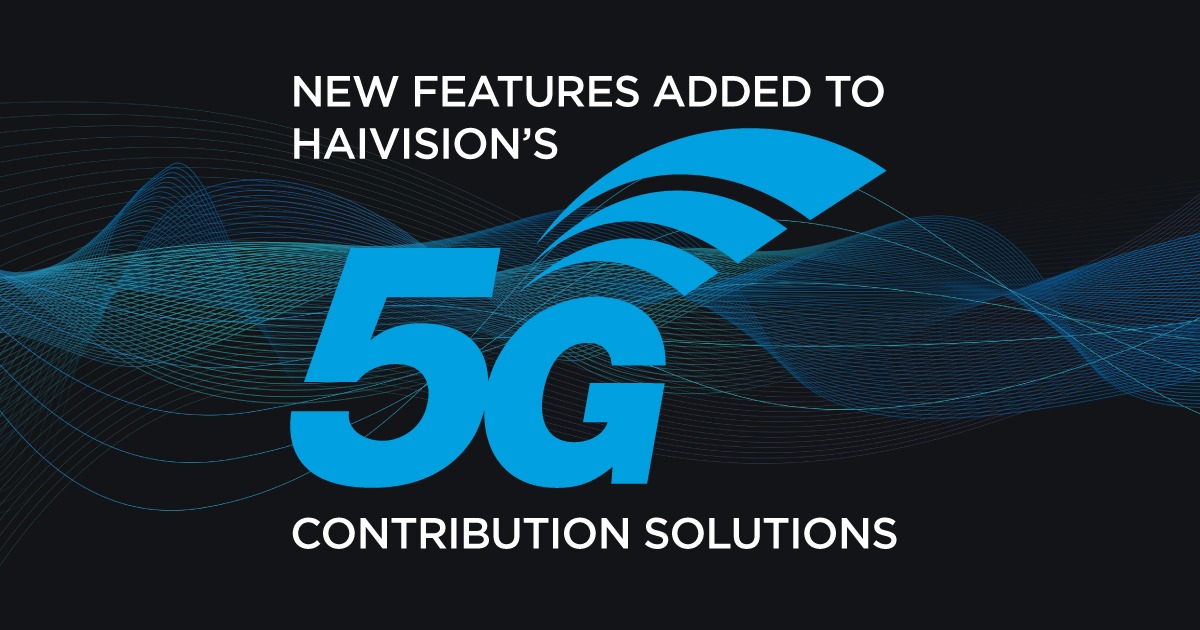 New Features Added to Haivision's 5G Contribution Solutions