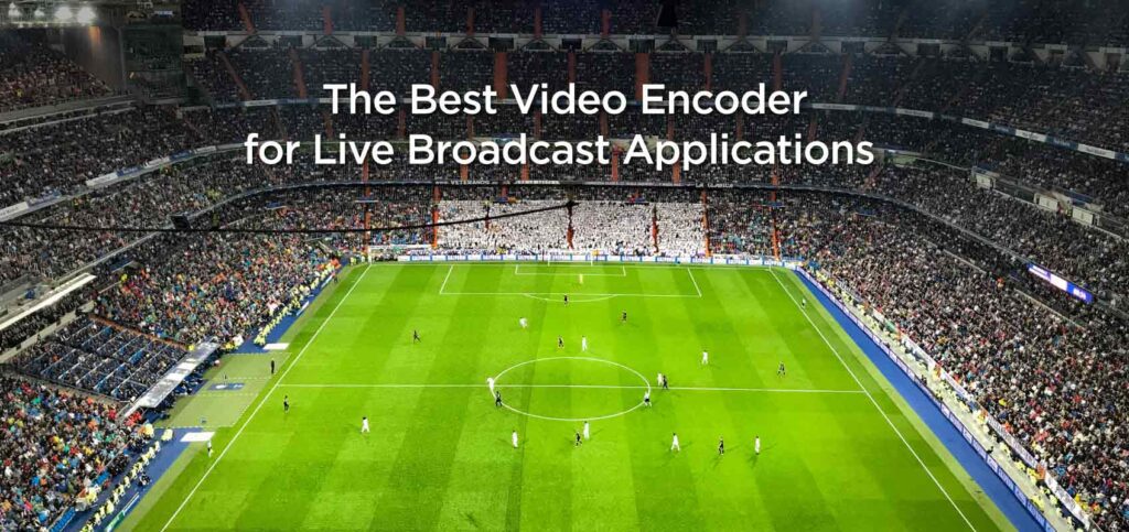 Best video encoder for live broadcast applications