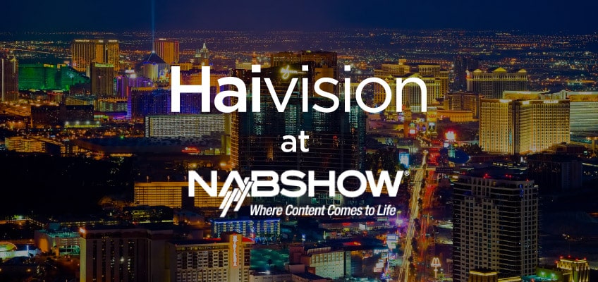 6 ways to connect with Haivision at NAB Show 2019